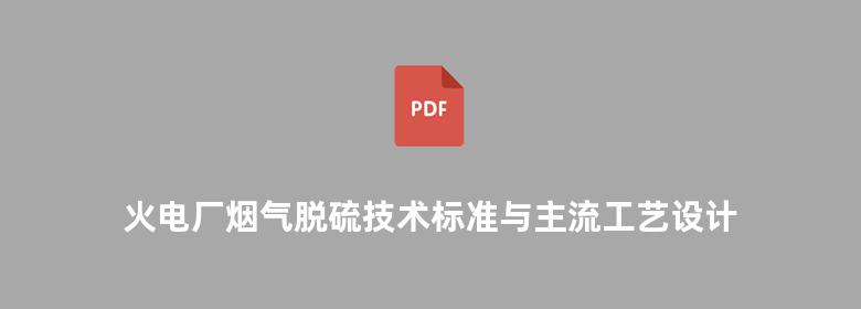 火电厂烟气脱硫技术标准与主流工艺设计制造 安装 调试 运行 检修 后评估实施手册